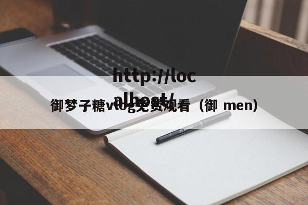 御梦子糖vlog免费观看(御 men)